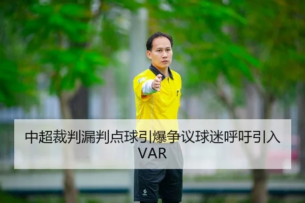 中超裁判漏判点球引爆争议球迷呼吁引入VAR