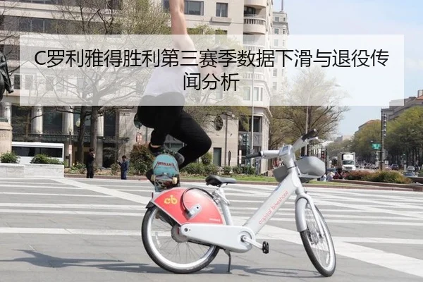C罗利雅得胜利第三赛季数据下滑与退役传闻分析